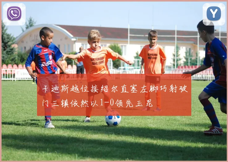 卡迪斯越位接绍尔直塞左脚巧射破门三镇依然以1-0领先玉昆