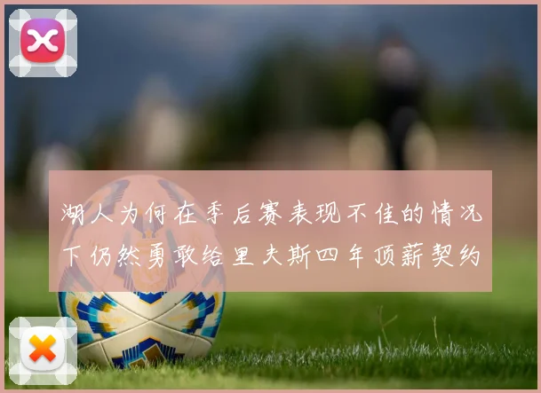 湖人为何在季后赛表现不佳的情况下仍然勇敢给里夫斯四年顶薪契约